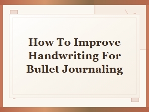 How to Improve Handwriting for Bullet Journaling: Tips and Practice Drills